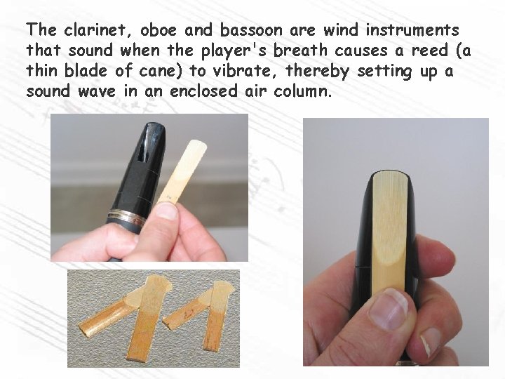 The clarinet, oboe and bassoon are wind instruments that sound when the player's breath