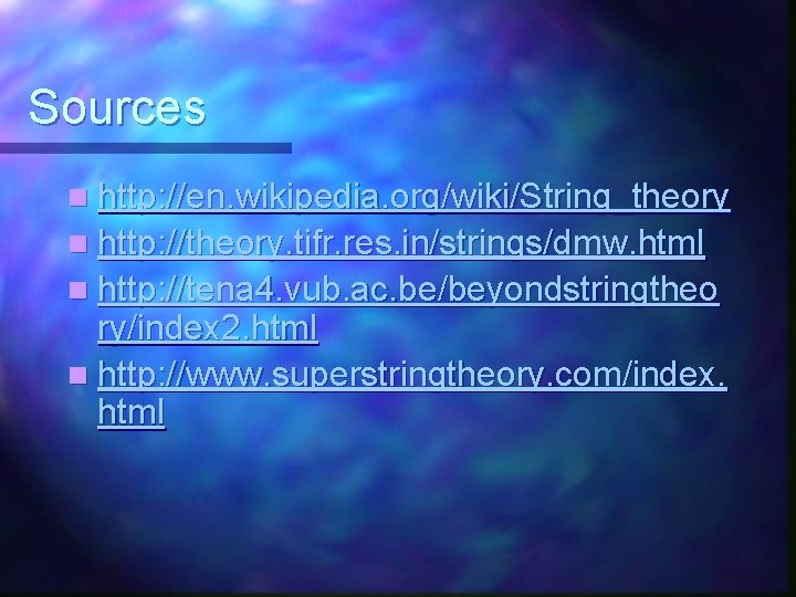 Sources n http: //en. wikipedia. org/wiki/String_theory n http: //theory. tifr. res. in/strings/dmw. html n