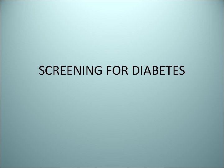 SCREENING FOR DIABETES 