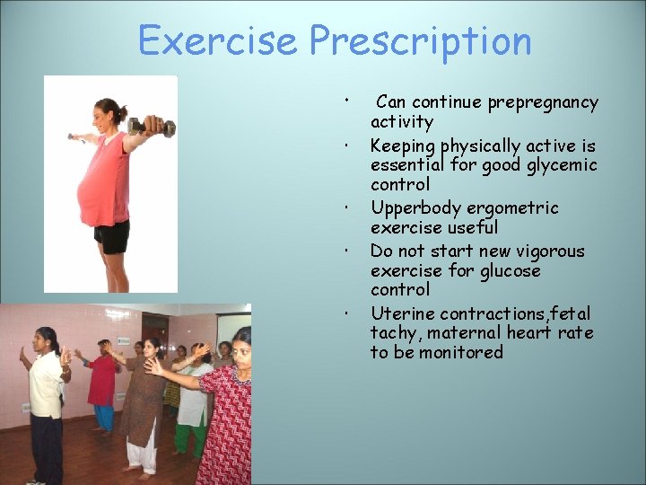 Exercise Prescription Can continue prepregnancy activity Keeping physically active is essential for good glycemic