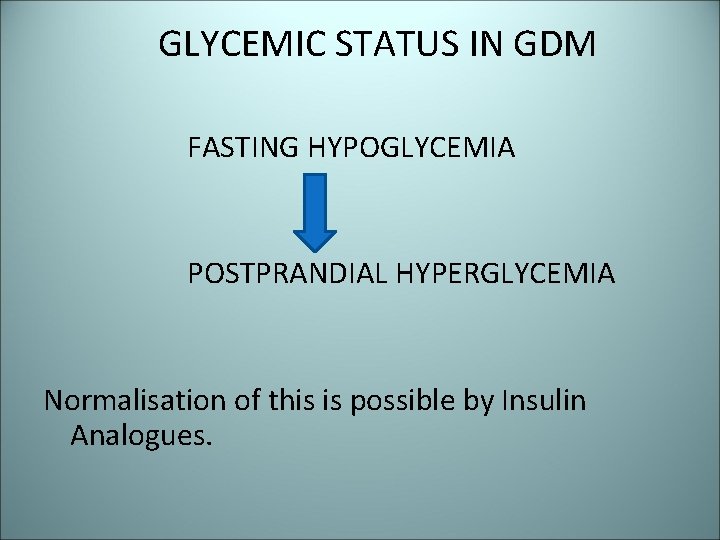 GLYCEMIC STATUS IN GDM FASTING HYPOGLYCEMIA POSTPRANDIAL HYPERGLYCEMIA Normalisation of this is possible by