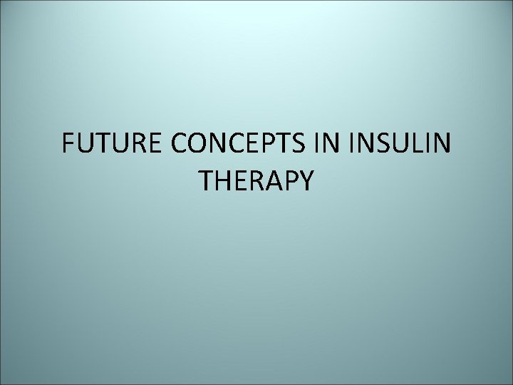 FUTURE CONCEPTS IN INSULIN THERAPY 