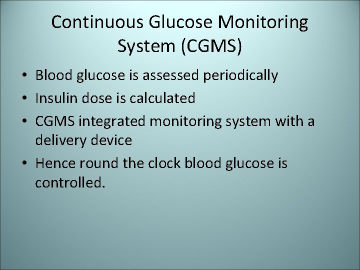 Continuous Glucose Monitoring System (CGMS) • Blood glucose is assessed periodically • Insulin dose