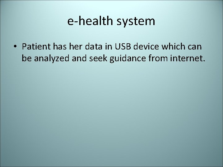 e-health system • Patient has her data in USB device which can be analyzed