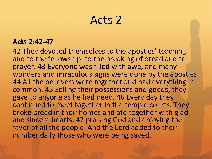 Acts 2: 42 -47 42 They devoted themselves to the apostles' teaching and to