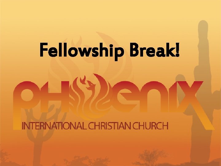 Fellowship Break! 