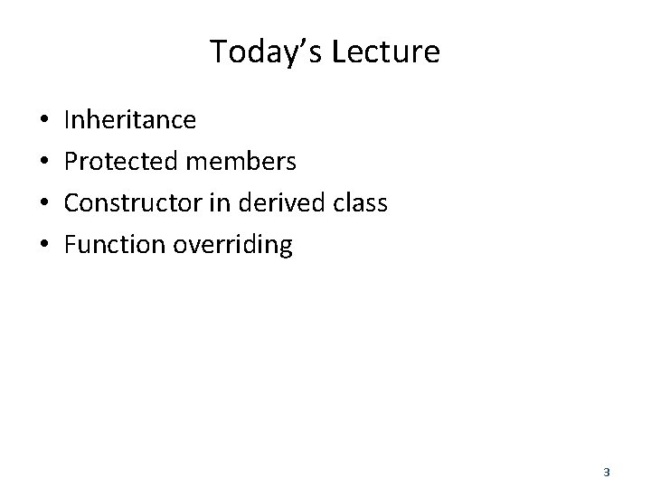 Today’s Lecture • • Inheritance Protected members Constructor in derived class Function overriding 3