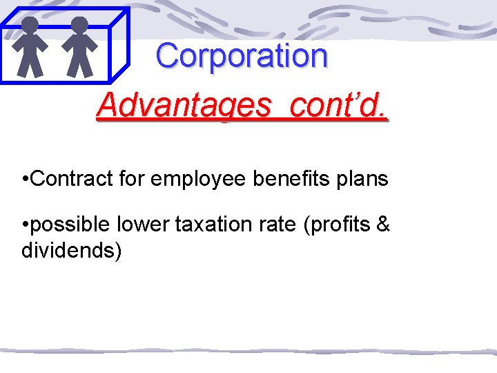 Corporation Advantages cont’d. • Contract for employee benefits plans • possible lower taxation rate