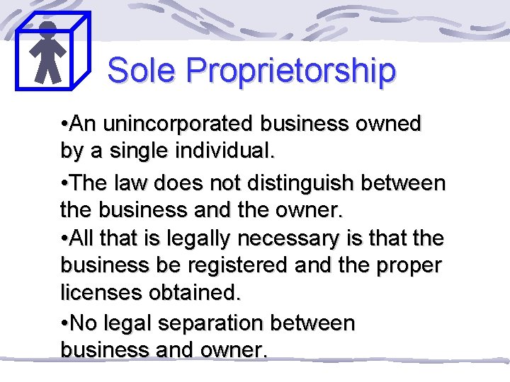 Sole Proprietorship • An unincorporated business owned by a single individual. • The law