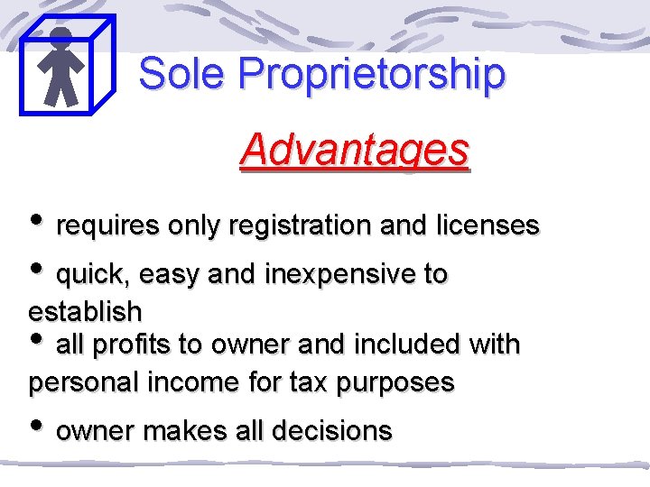 Sole Proprietorship Advantages • requires only registration and licenses • quick, easy and inexpensive