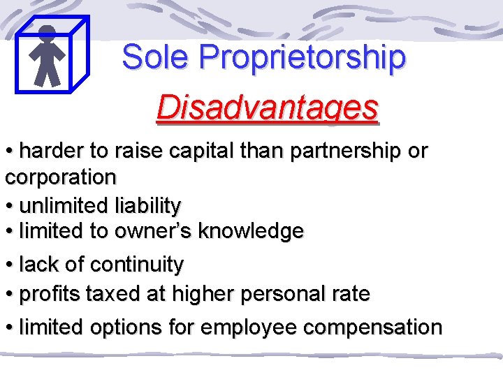 Sole Proprietorship Disadvantages • harder to raise capital than partnership or corporation • unlimited