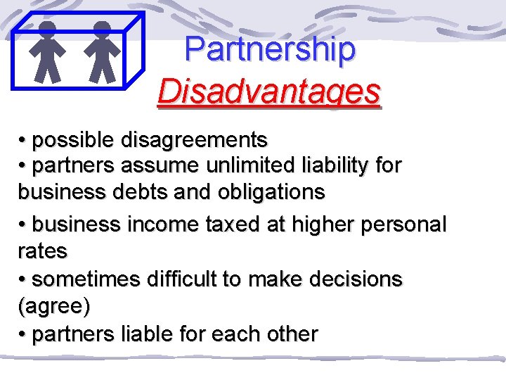 Partnership Disadvantages • possible disagreements • partners assume unlimited liability for business debts and