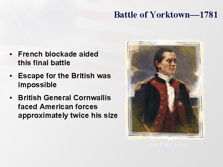 Battle of Yorktown— 1781 • French blockade aided this final battle • Escape for