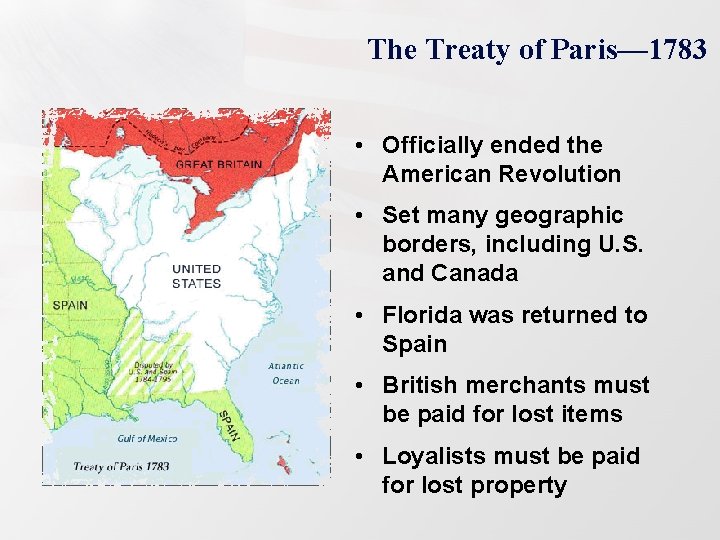 The Treaty of Paris— 1783 • Officially ended the American Revolution • Set many