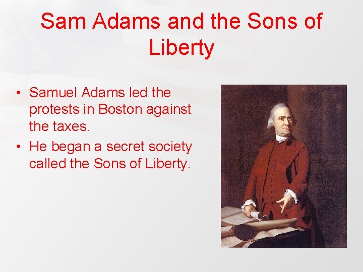 Sam Adams and the Sons of Liberty • Samuel Adams led the protests in