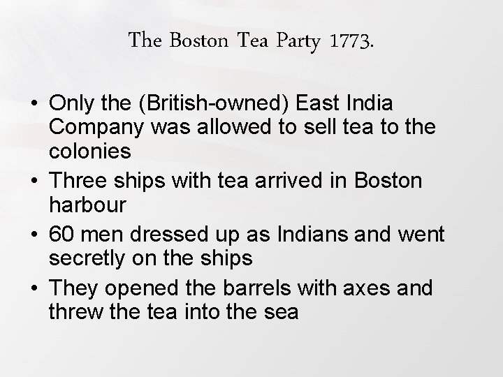 The Boston Tea Party 1773. • Only the (British-owned) East India Company was allowed