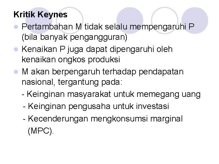 Kritik Keynes l Pertambahan M tidak selalu mempengaruhi P (bila banyak pengangguran) l Kenaikan