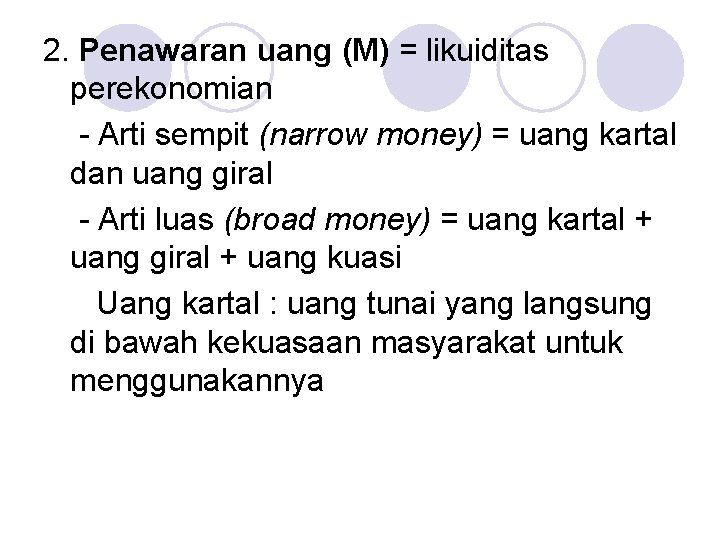 2. Penawaran uang (M) = likuiditas perekonomian - Arti sempit (narrow money) = uang