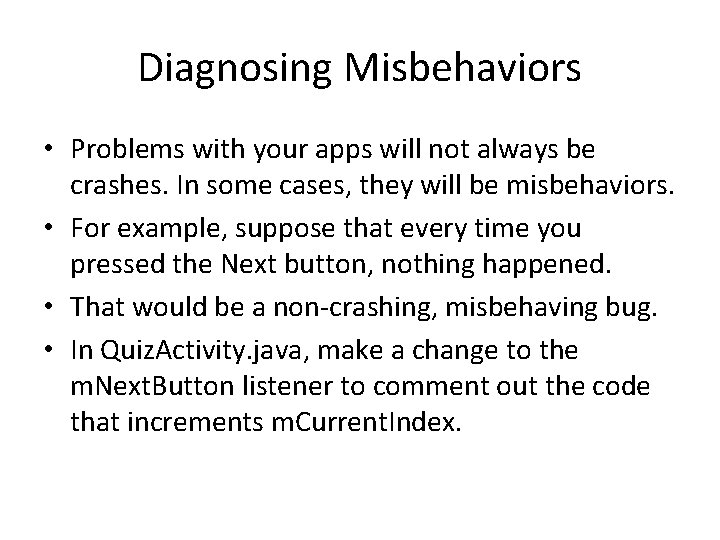 Diagnosing Misbehaviors • Problems with your apps will not always be crashes. In some