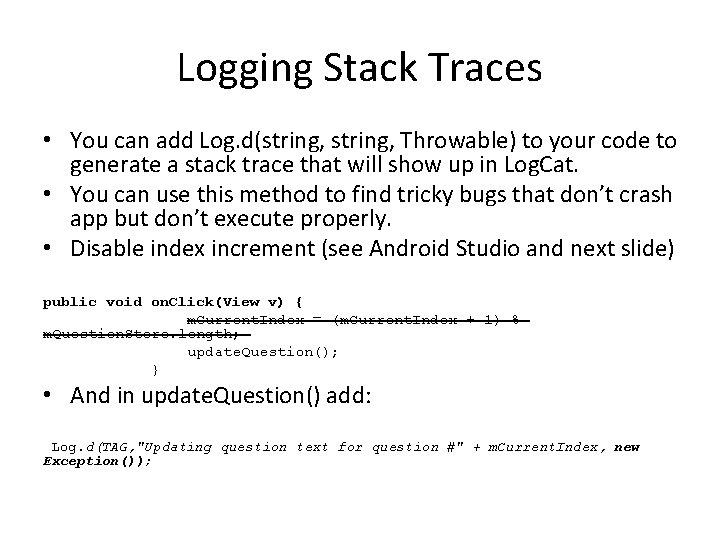 Logging Stack Traces • You can add Log. d(string, Throwable) to your code to