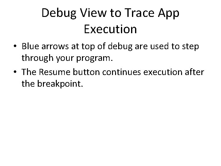 Debug View to Trace App Execution • Blue arrows at top of debug are