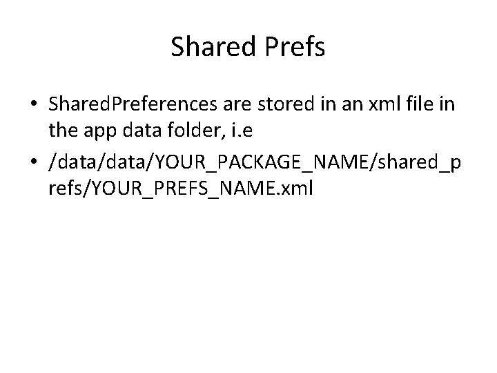 Shared Prefs • Shared. Preferences are stored in an xml file in the app