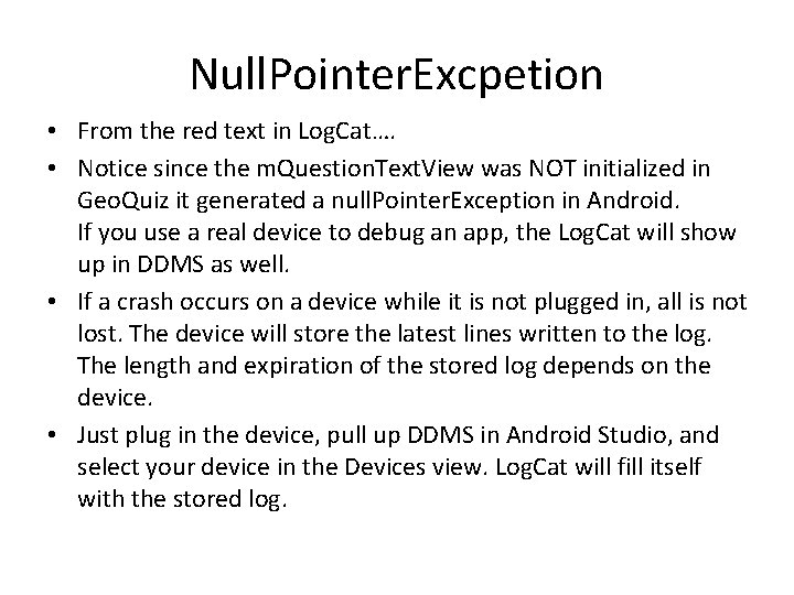 Null. Pointer. Excpetion • From the red text in Log. Cat…. • Notice since