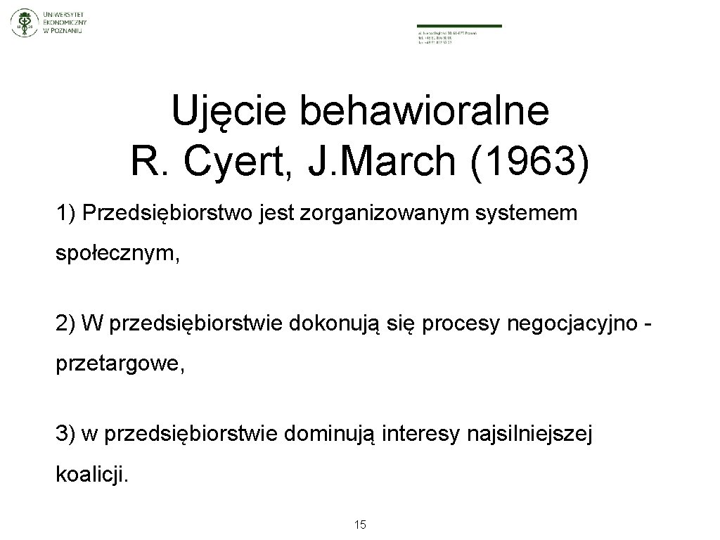 Ujęcie behawioralne R. Cyert, J. March (1963) 1) Przedsiębiorstwo jest zorganizowanym systemem społecznym, 2)