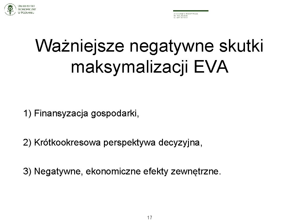 Ważniejsze negatywne skutki maksymalizacji EVA 1) Finansyzacja gospodarki, 2) Krótkookresowa perspektywa decyzyjna, 3) Negatywne,