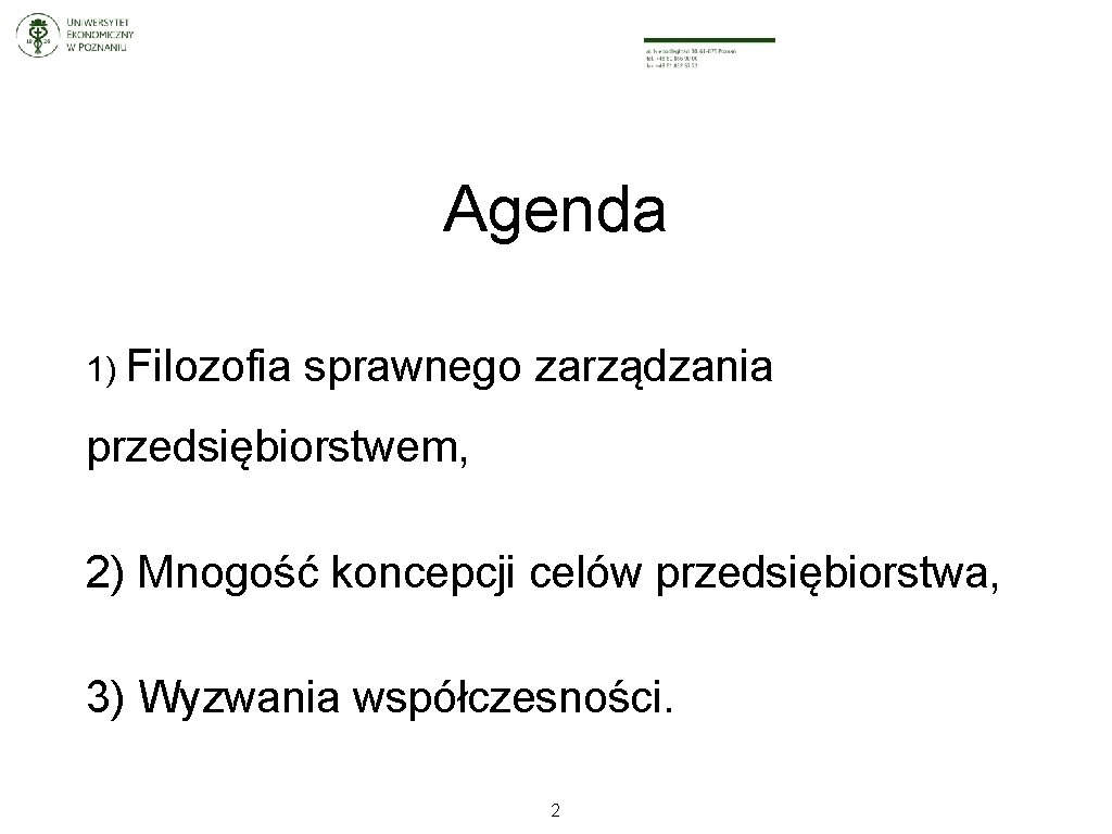 Agenda 1) Filozofia sprawnego zarządzania przedsiębiorstwem, 2) Mnogość koncepcji celów przedsiębiorstwa, 3) Wyzwania współczesności.