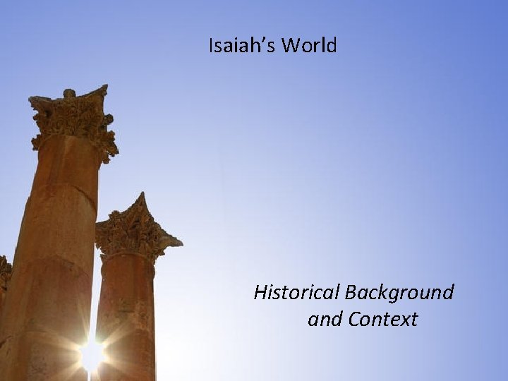 Isaiah’s World Historical Background and Context 