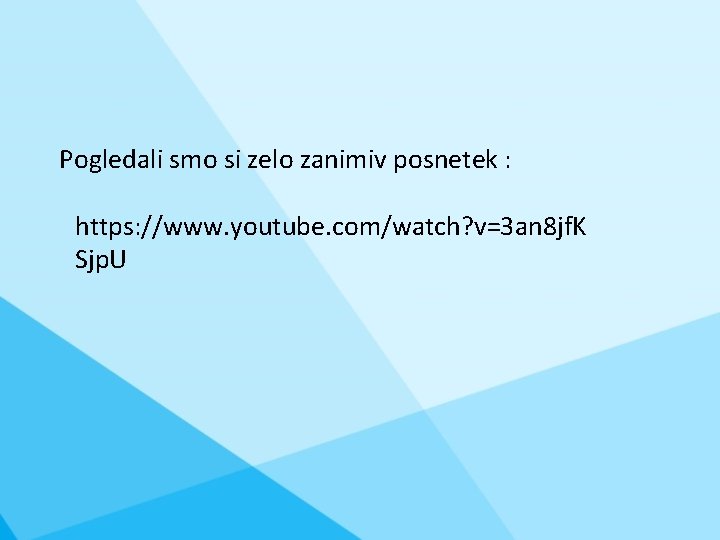 Pogledali smo si zelo zanimiv posnetek : https: //www. youtube. com/watch? v=3 an 8