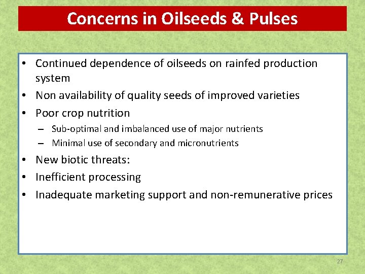 Concerns in Oilseeds & Pulses • Continued dependence of oilseeds on rainfed production system