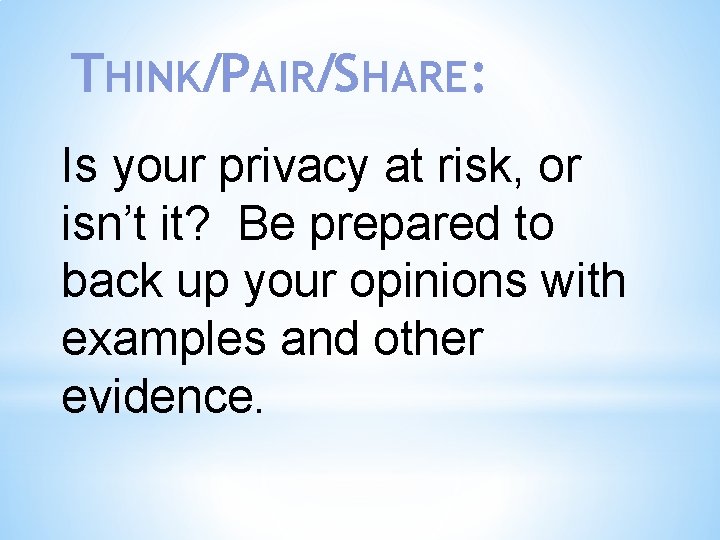 THINK/PAIR/SHARE: Is your privacy at risk, or isn’t it? Be prepared to back up