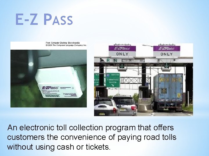 E-Z PASS An electronic toll collection program that offers customers the convenience of paying