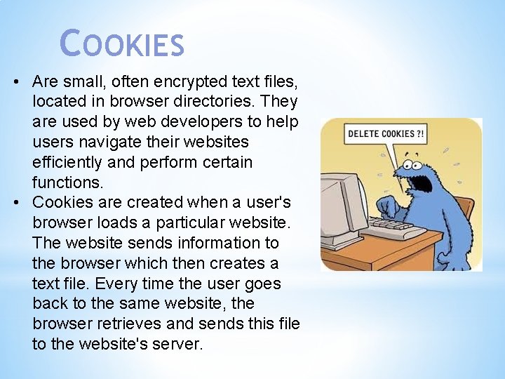 COOKIES • Are small, often encrypted text files, located in browser directories. They are