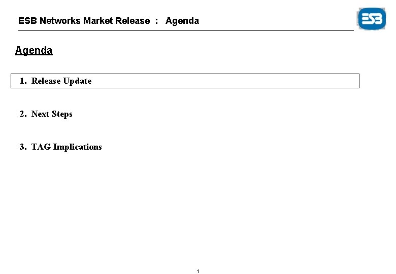 ESB Networks Market Release : Agenda 1. Release Update 2. Next Steps 3. TAG