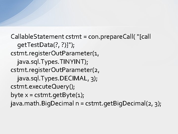 Callable. Statement cstmt = con. prepare. Call( "{call get. Test. Data(? , ? )}");