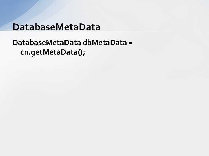 Database. Meta. Data db. Meta. Data = cn. get. Meta. Data(); 