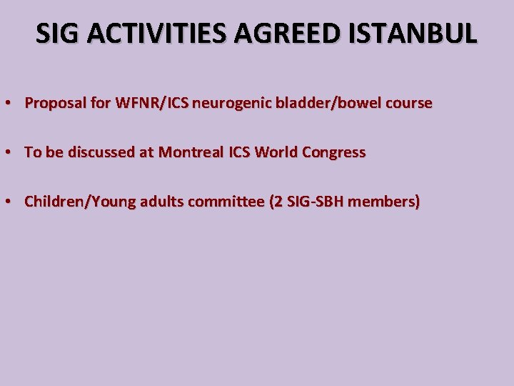 SIG ACTIVITIES AGREED ISTANBUL • Proposal for WFNR/ICS neurogenic bladder/bowel course • To be