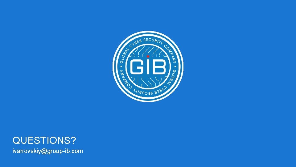 QUESTIONS? ivanovskiy@group-ib. com 