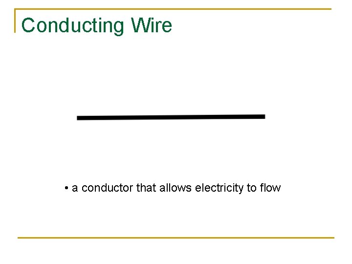 Conducting Wire • a conductor that allows electricity to flow 