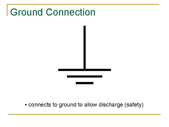 Ground Connection • connects to ground to allow discharge (safety) 