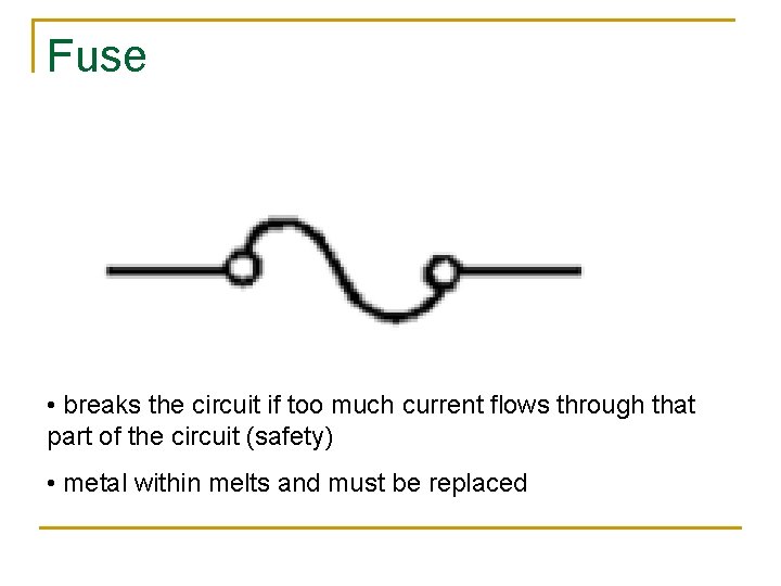 Fuse • breaks the circuit if too much current flows through that part of