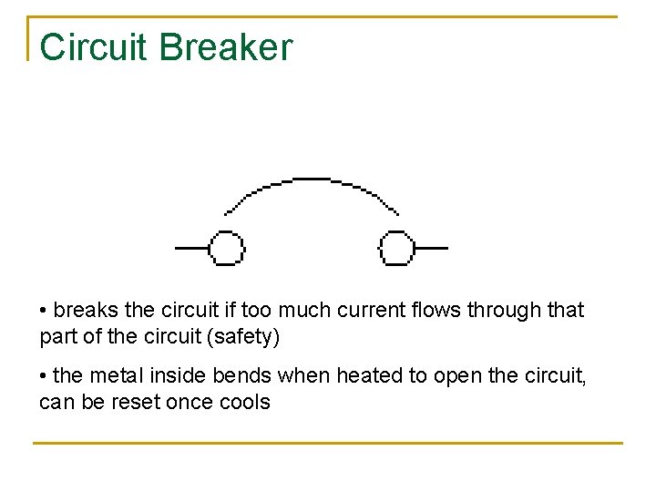 Circuit Breaker • breaks the circuit if too much current flows through that part