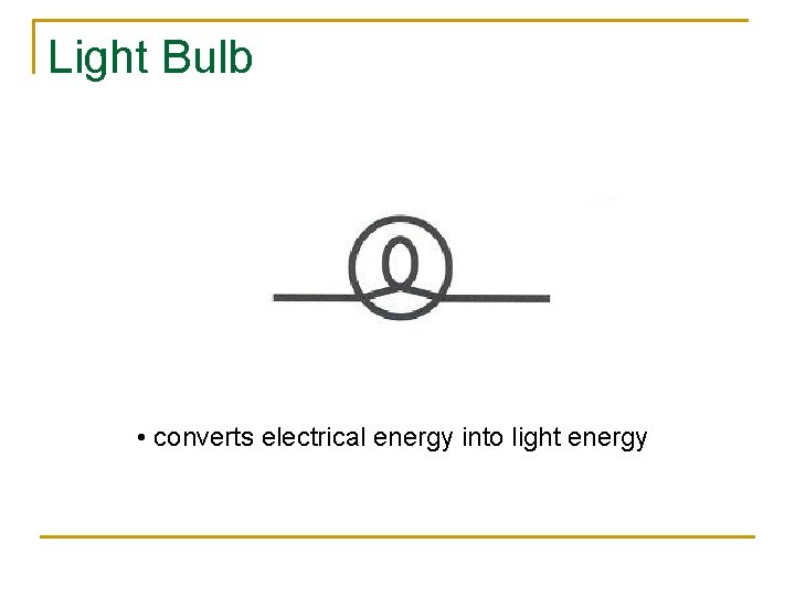 Light Bulb • converts electrical energy into light energy 