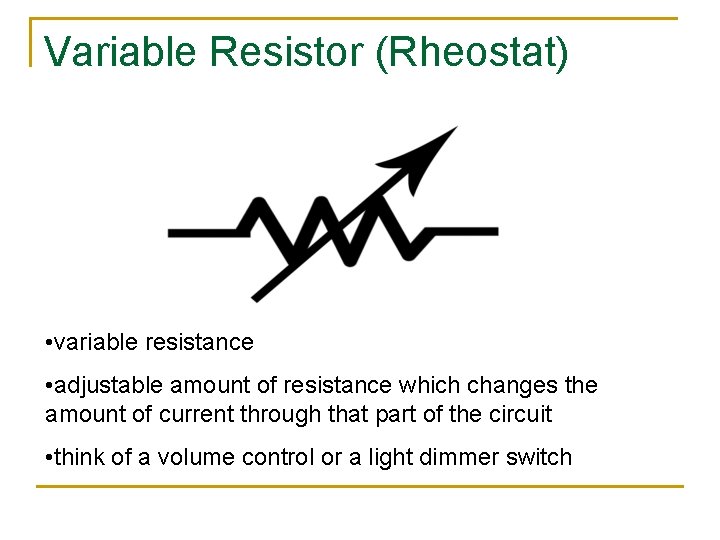 Variable Resistor (Rheostat) • variable resistance • adjustable amount of resistance which changes the