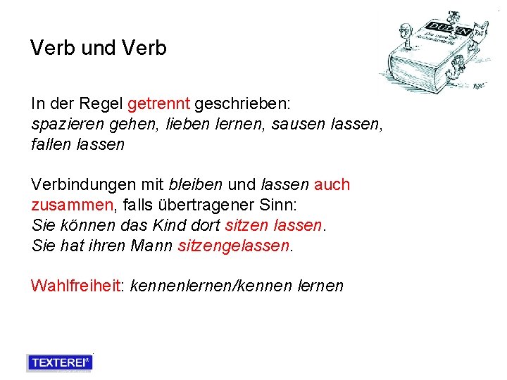 Verb und Verb In der Regel getrennt geschrieben: spazieren gehen, lieben lernen, sausen lassen,