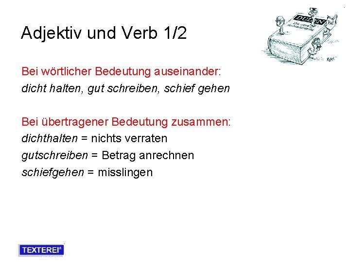 Adjektiv und Verb 1/2 Bei wörtlicher Bedeutung auseinander: dicht halten, gut schreiben, schief gehen