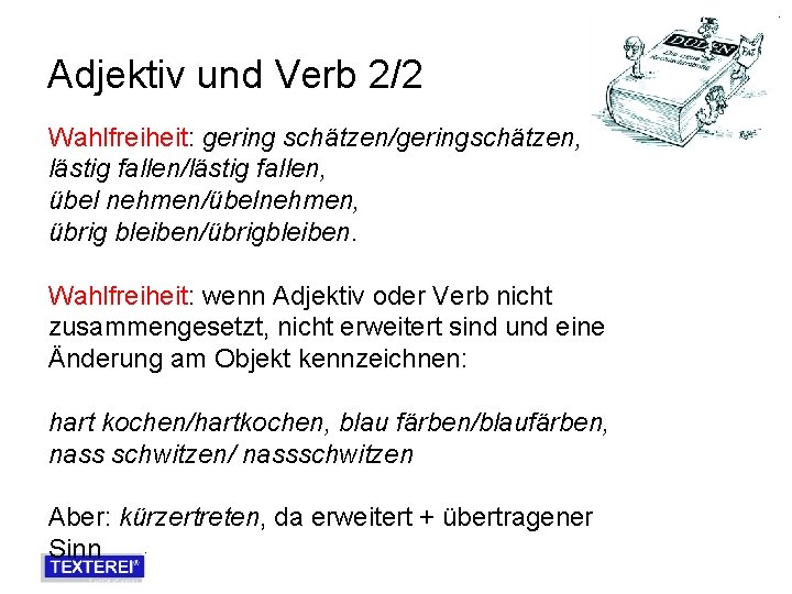 Adjektiv und Verb 2/2 Wahlfreiheit: gering schätzen/geringschätzen, lästig fallen/lästig fallen, übel nehmen/übelnehmen, übrig bleiben/übrigbleiben.